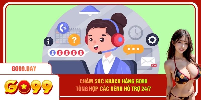 Chăm Sóc Khách Hàng Go99 - Tổng Hợp Các Kênh Hỗ Trợ 24/7