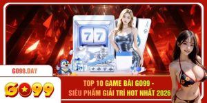 Top 10 Game Bài Go99 - Siêu Phẩm Giải Trí Hot Nhất 2026